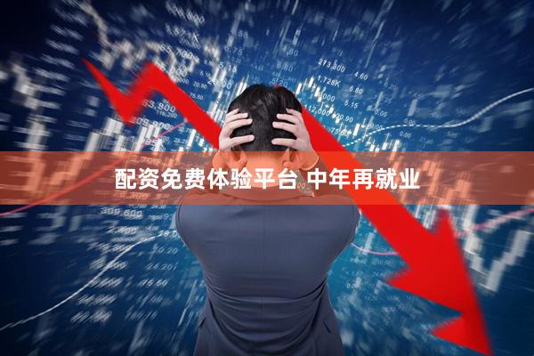 配资免费体验平台 中年再就业