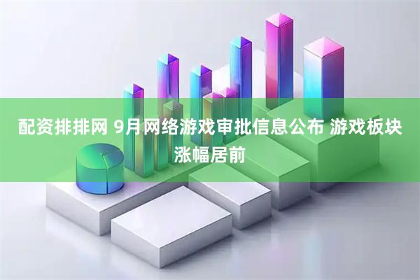 配资排排网 9月网络游戏审批信息公布 游戏板块涨幅居前
